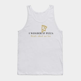 I wonder if pizza thinks about me too Tank Top